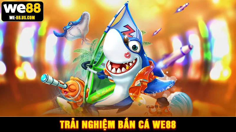 Trải nghiệm bắn cá WE88